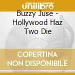 Buzzy Juse - Hollywood Haz Two Die cd