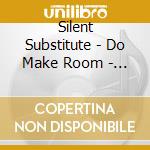 Silent Substitute - Do Make Room - Ep cd
