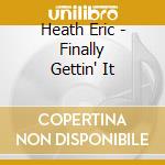 Heath Eric - Finally Gettin' It cd