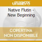 Native Flutin - New Beginning cd