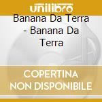 Banana Da Terra - Banana Da Terra cd