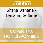 Shana Banana - Banana Bedtime cd