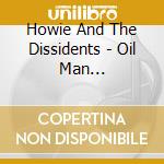 Howie And The Dissidents - Oil Man Commander-In-Chief cd