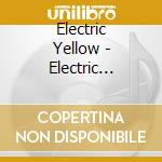 Electric Yellow - Electric Yellow cd