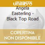 Angela Easterling - Black Top Road cd musicale di Angela Easterling