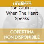 Jon Gilutin - When The Heart Speaks cd musicale di Jon Gilutin