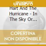 Hart And The Hurricane - In The Sky Or In The Ground cd