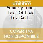 Sonic Cyclone - Tales Of Love, Lust And Redemption cd