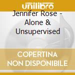 Jennifer Rose - Alone & Unsupervised cd