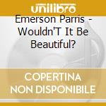 Emerson Parris - Wouldn'T It Be Beautiful? cd