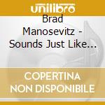 Brad Manosevitz - Sounds Just Like I Pictured It cd musicale di Brad Manosevitz