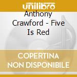 Anthony Crawford - Five Is Red cd musicale di Anthony Crawford
