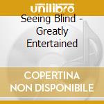 Seeing Blind - Greatly Entertained cd