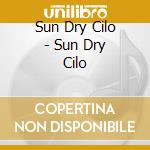Sun Dry Cilo - Sun Dry Cilo cd musicale di Sun Dry Cilo