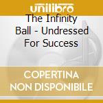 The Infinity Ball - Undressed For Success cd