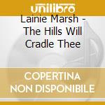 Lainie Marsh - The Hills Will Cradle Thee cd