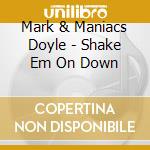 Mark & Maniacs Doyle - Shake Em On Down cd musicale di Mark & Maniacs Doyle