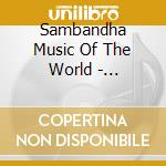 Sambandha Music Of The World - Centuries Of Sound cd