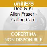 Bob & Ki Allen Fraser - Calling Card cd
