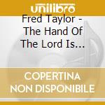 Fred Taylor - The Hand Of The Lord Is Upon Me cd musicale di Fred Taylor