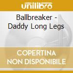 Ballbreaker - Daddy Long Legs cd