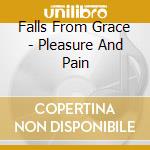 Falls From Grace - Pleasure And Pain cd musicale di Falls From Grace