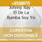 Johnny Ray - El De La Rumba Soy Yo cd musicale di Johnny Ray