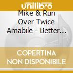 Mike & Run Over Twice Amabile - Better Side Of Me cd musicale di Mike & Run Over Twice Amabile
