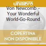 Von Newcomb - Your Wonderful World-Go-Round cd