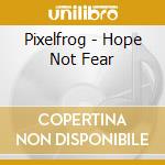 Pixelfrog - Hope Not Fear cd