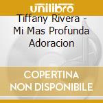 Tiffany Rivera - Mi Mas Profunda Adoracion cd musicale di Tiffany Rivera