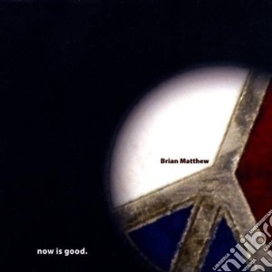 Brian Matthew - Now Is Good cd musicale di Brian Matthew