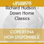 Richard Hudson - Down Home Classics cd musicale di Richard Hudson