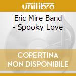 Eric Mire Band - Spooky Love cd