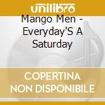 Mango Men - Everyday'S A Saturday cd musicale di Mango Men