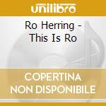 Ro Herring - This Is Ro cd