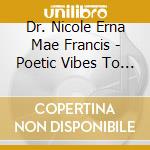 Dr. Nicole Erna Mae Francis - Poetic Vibes To Help You Thrive cd musicale di Dr. Nicole Erna Mae Francis
