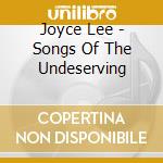 Joyce Lee - Songs Of The Undeserving cd musicale di Joyce Lee