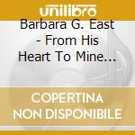 Barbara G. East - From His Heart To Mine To Yours, Vol. 1 cd