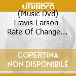 (Music Dvd) Travis Larson - Rate Of Change Live cd
