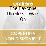 The Bayonne Bleeders - Walk On cd