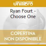 Ryan Fourt - Choose One cd musicale di Ryan Fourt
