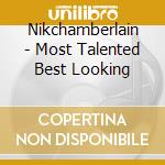 Nikchamberlain - Most Talented Best Looking cd