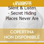 Silent & Listen - Secret Hiding Places Never Are cd