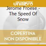 Jerome Froese - The Speed Of Snow cd musicale di Jerome Froese