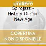 Spirojazz - History Of Our New Age cd musicale di Spirojazz