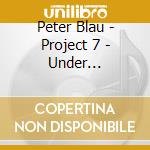 Peter Blau - Project 7 - Under Construction cd musicale di Peter Blau