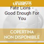 Fate Lions - Good Enough For You cd