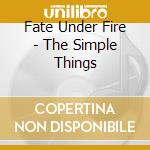 Fate Under Fire - The Simple Things cd musicale di Fate Under Fire