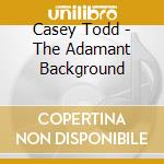 Casey Todd - The Adamant Background cd